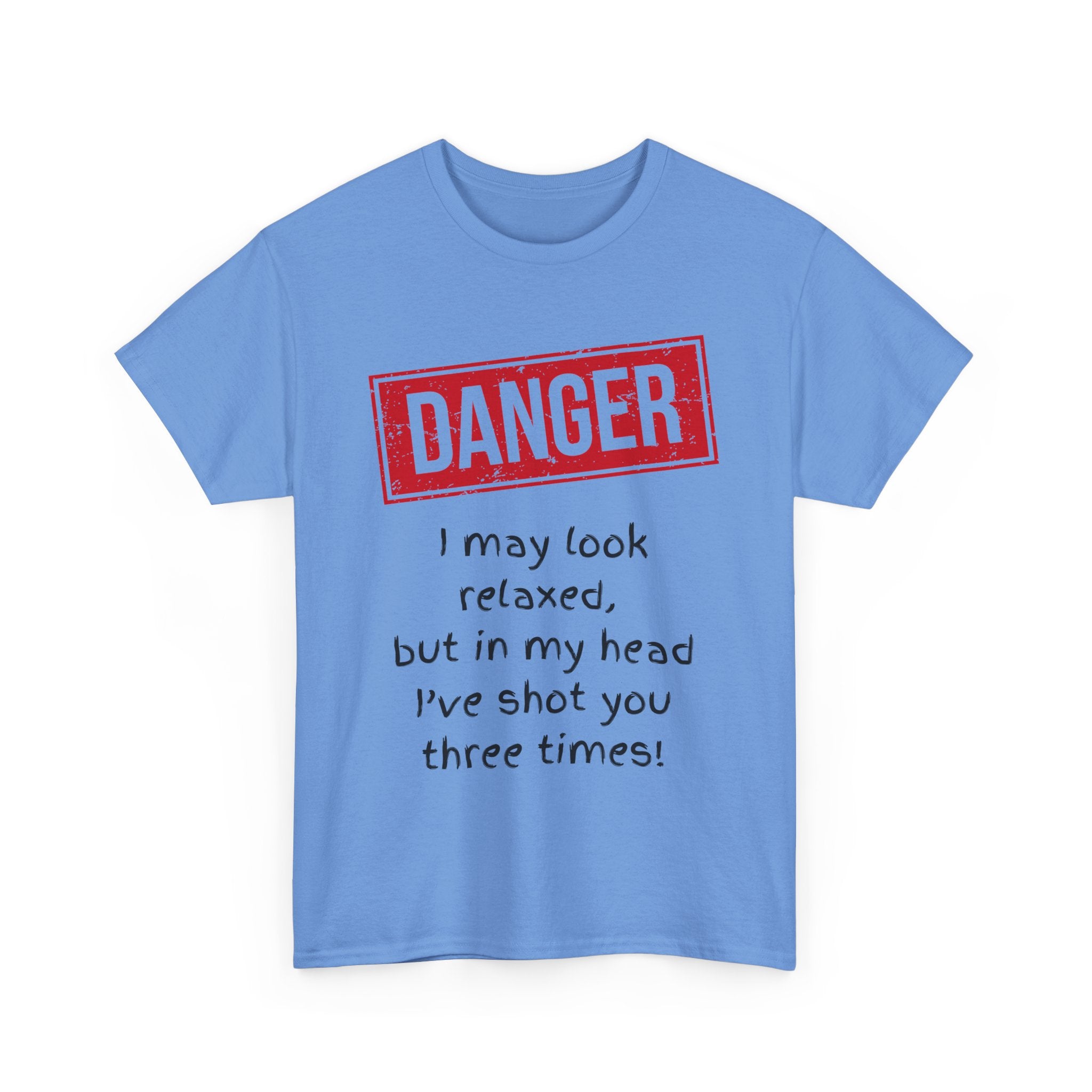 Danger – I May Look Relaxed, But in My Head I’ve Shot You Three Times, Funny T-Shirt