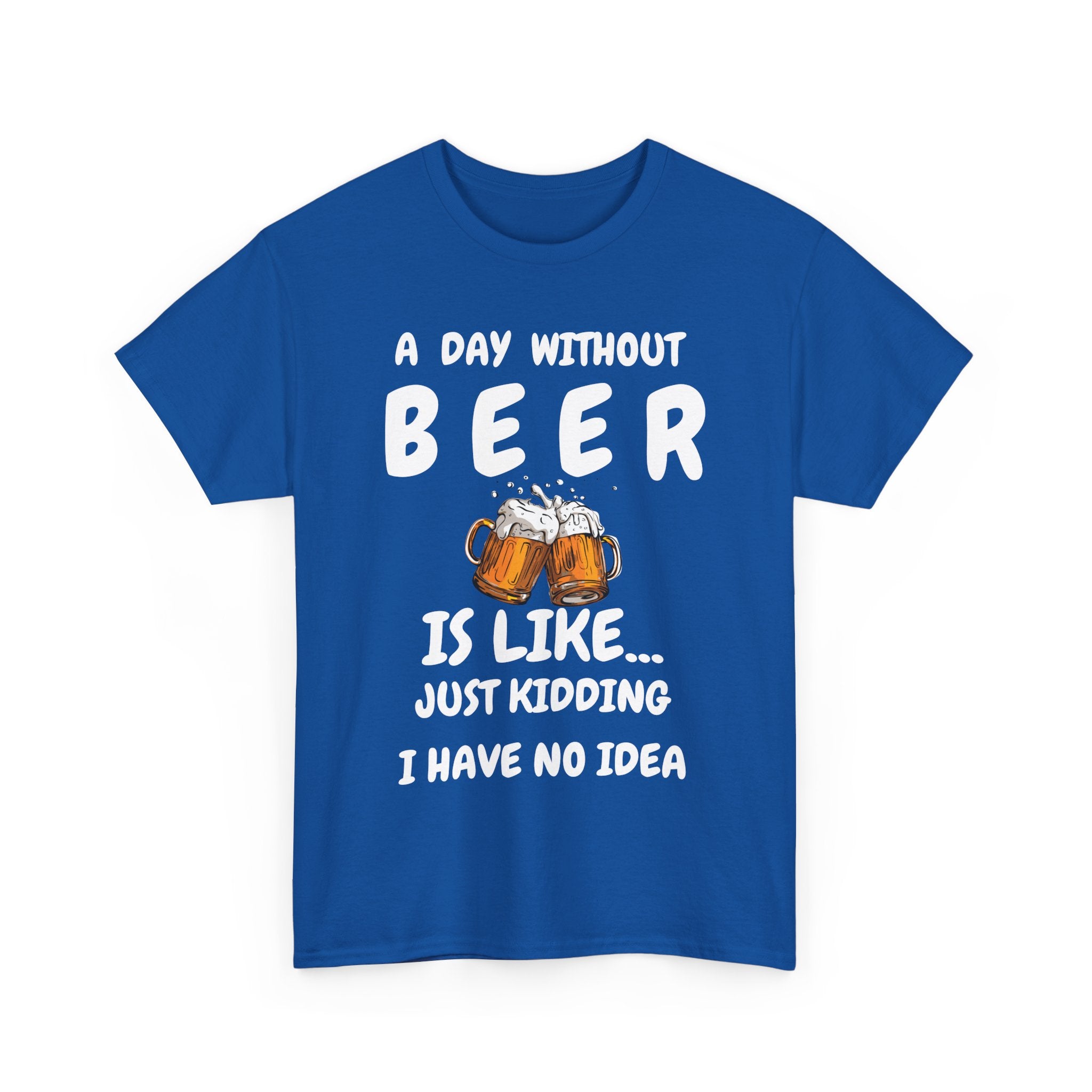 Funny Beer T-Shirt - A Day Without Beer | Just Kidding