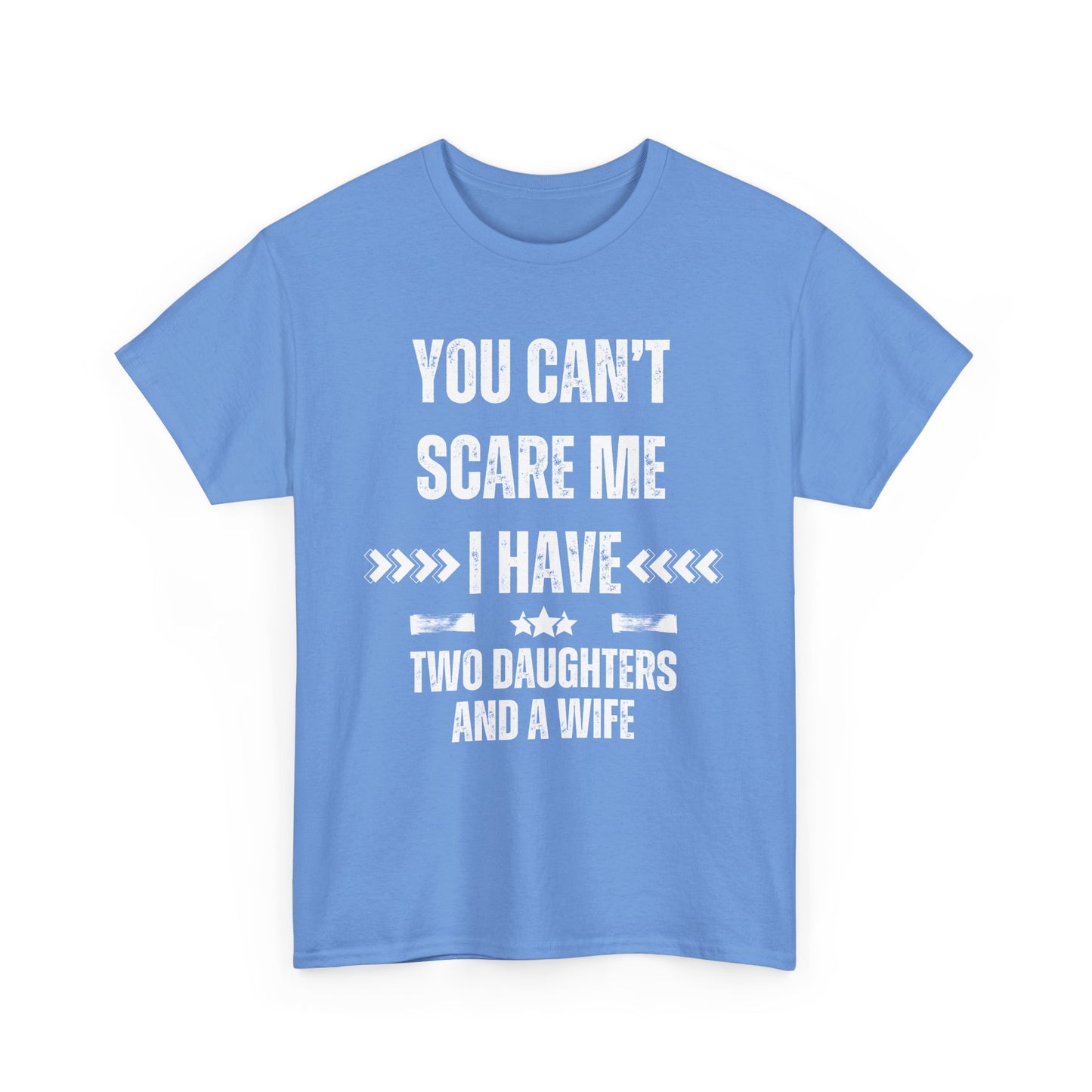You Can't Scare Me, I Have Two Daughters and a Wife, Funny T-Shirt