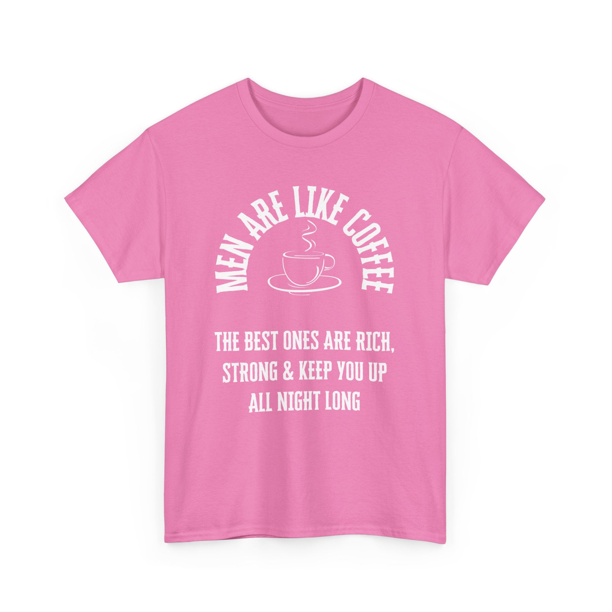 Men Are Like Coffee – Rich, Strong & Keep You Up All Night, Funny T-Shirt