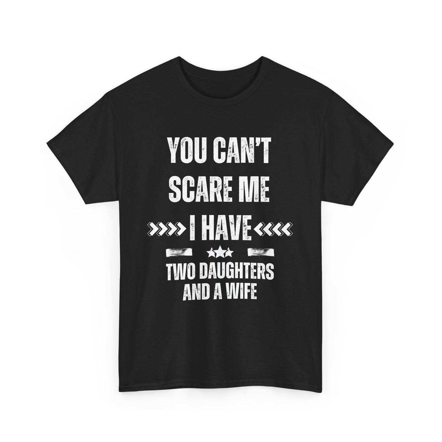 You Can't Scare Me, I Have Two Daughters and a Wife Funny T-Shirt