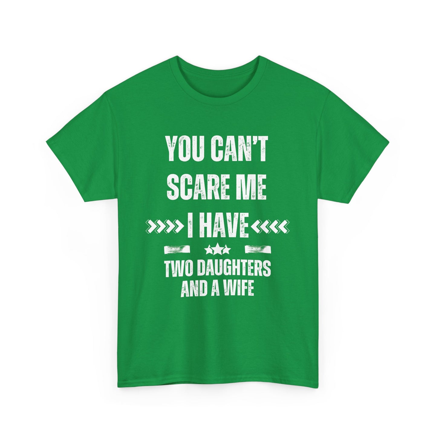 You Can't Scare Me, I Have Two Daughters and a Wife, Funny T-Shirt