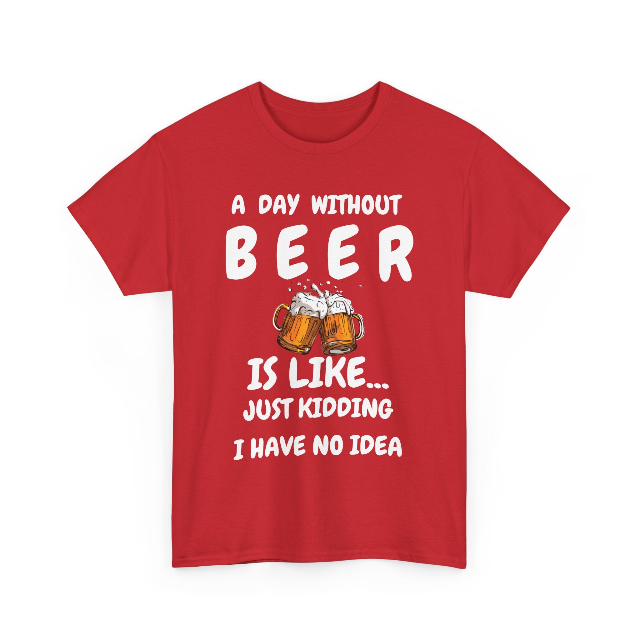 Funny Beer T-Shirt - A Day Without Beer | Just Kidding