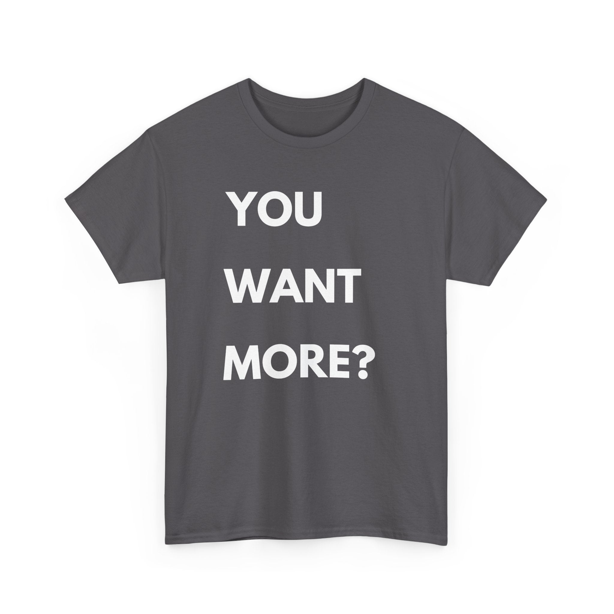 You Want More? T-Shirt – Bold & Cheeky Statement Tee