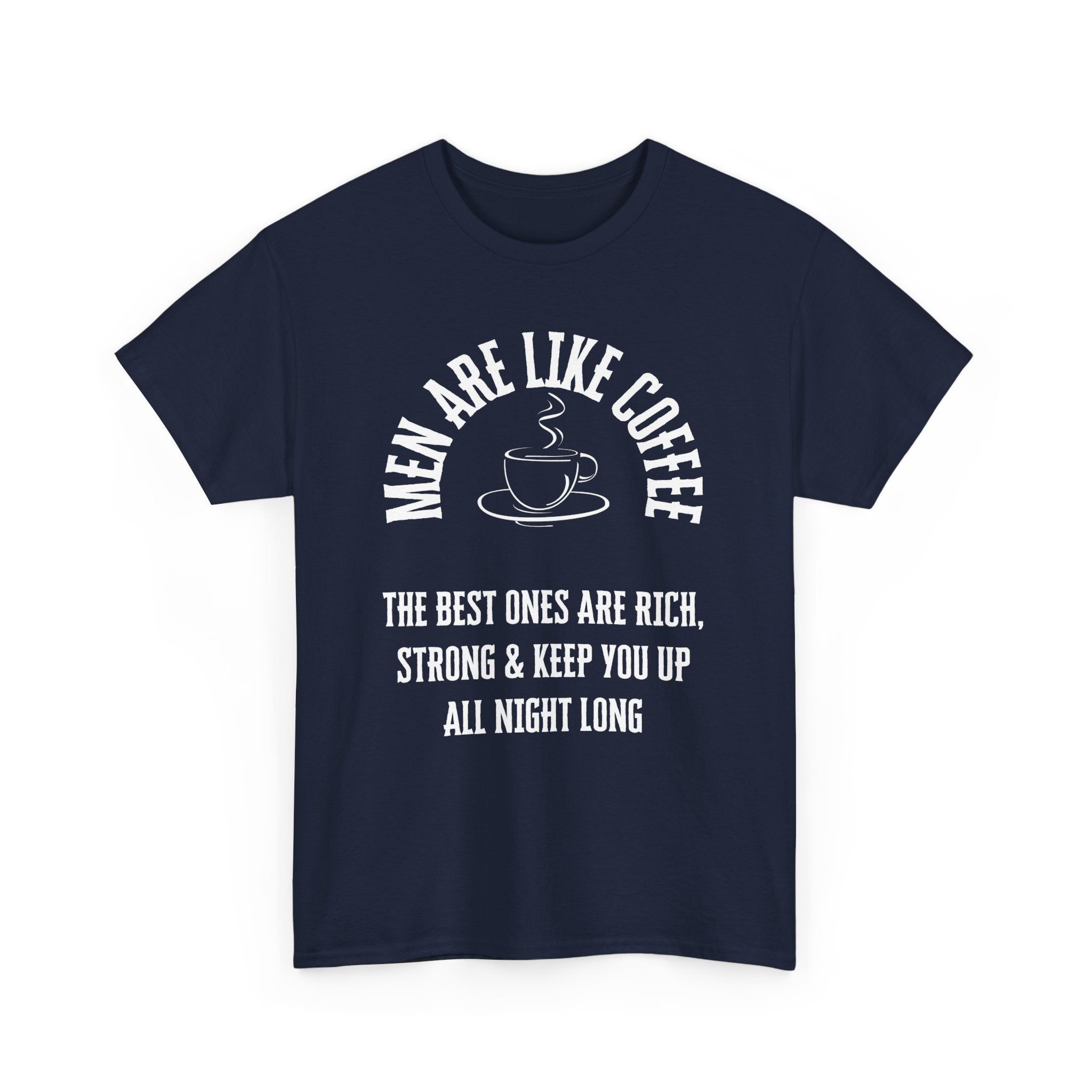 Men Are Like Coffee – Rich, Strong & Keep You Up All Night, Funny T-Shirt
