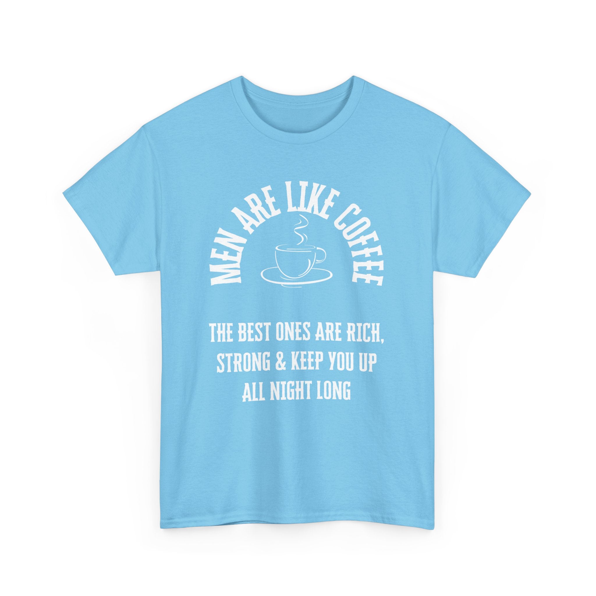 Men Are Like Coffee – Rich, Strong & Keep You Up All Night, Funny T-Shirt