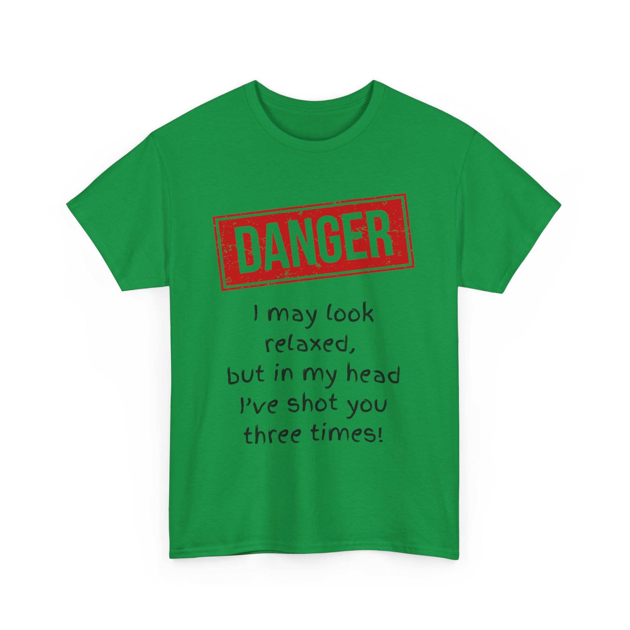 Danger – I May Look Relaxed, But in My Head I’ve Shot You Three Times, Funny T-Shirt