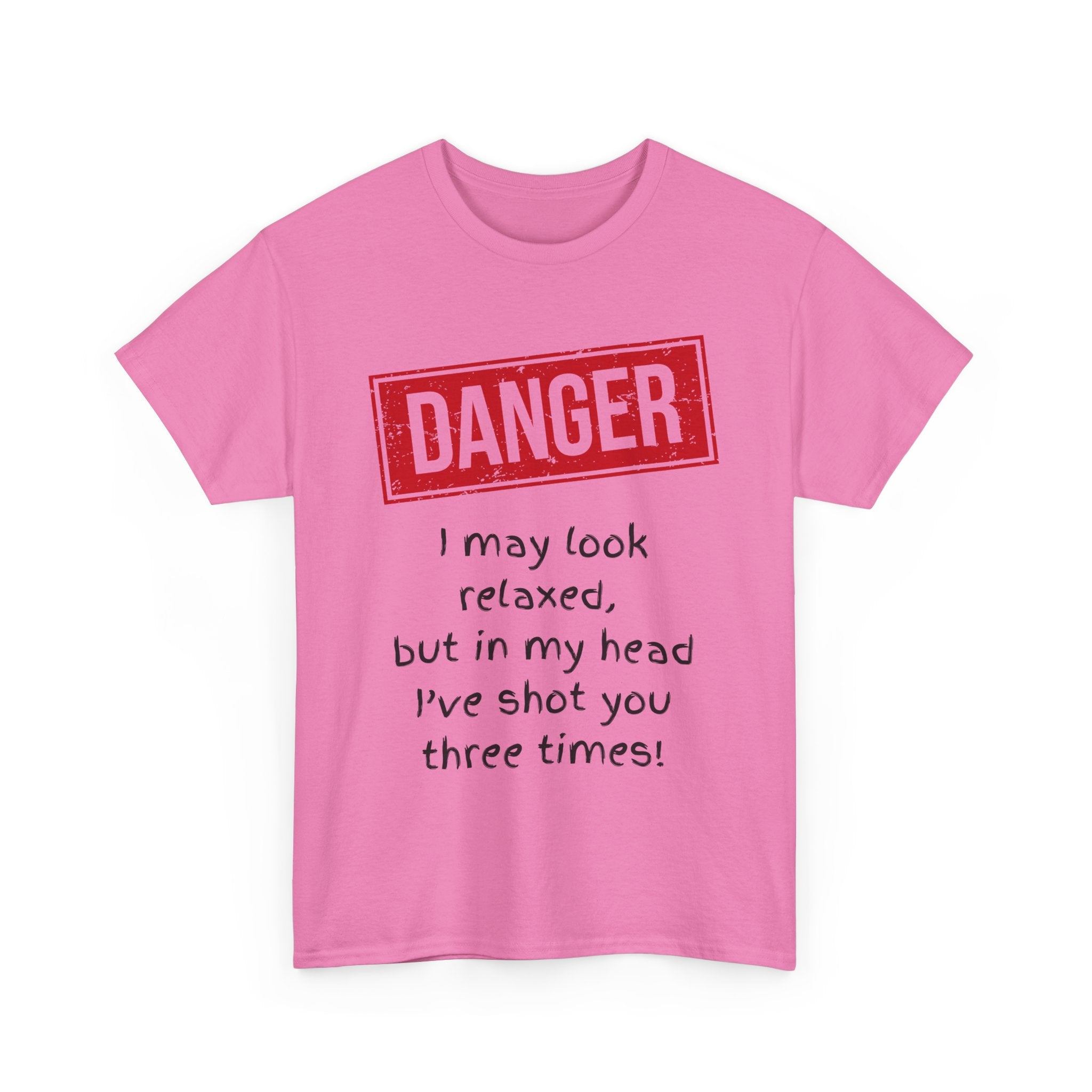 Danger – I May Look Relaxed, But in My Head I’ve Shot You Three Times, Funny T-Shirt