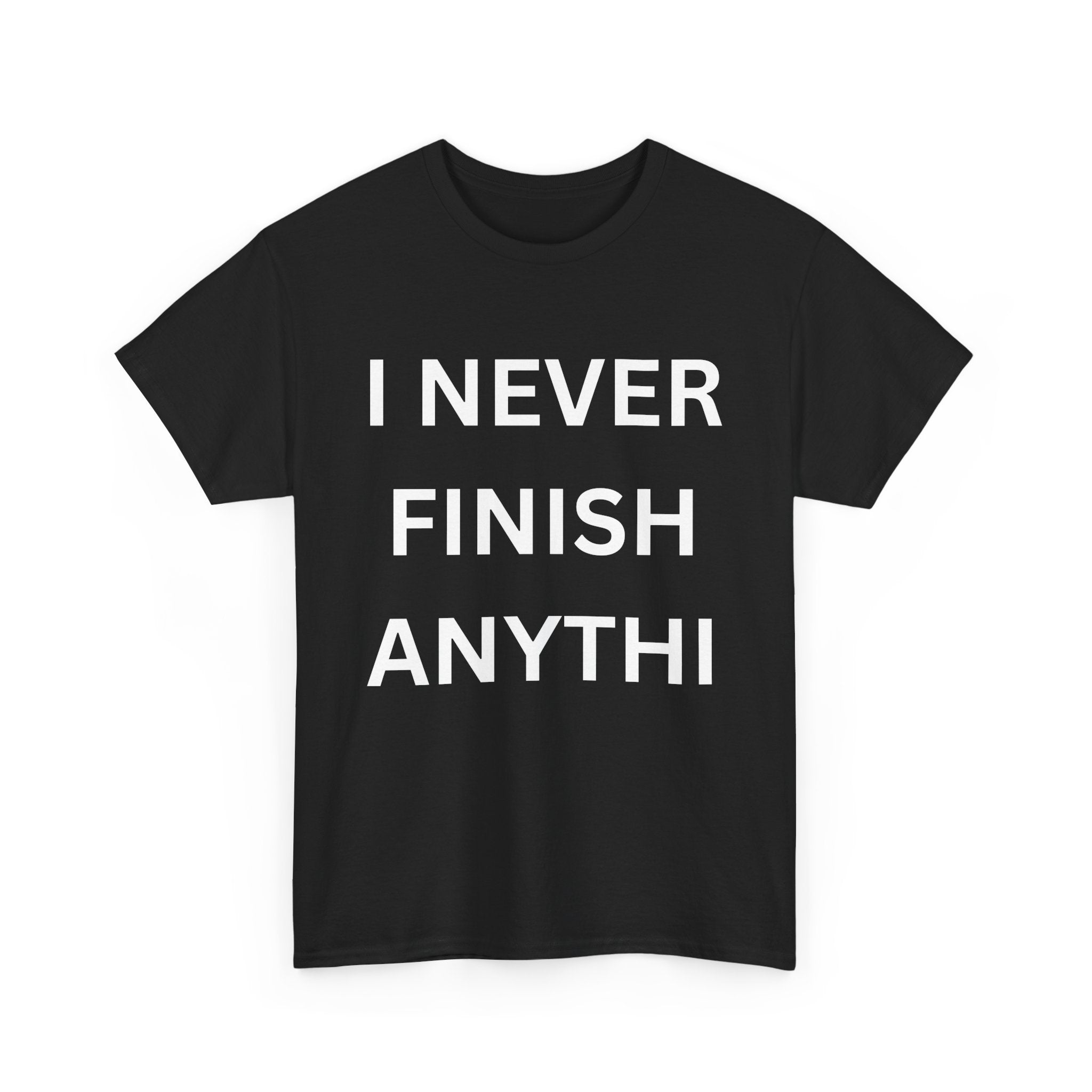 I Never Finish Anythi... Funny Unisex T-Shirt