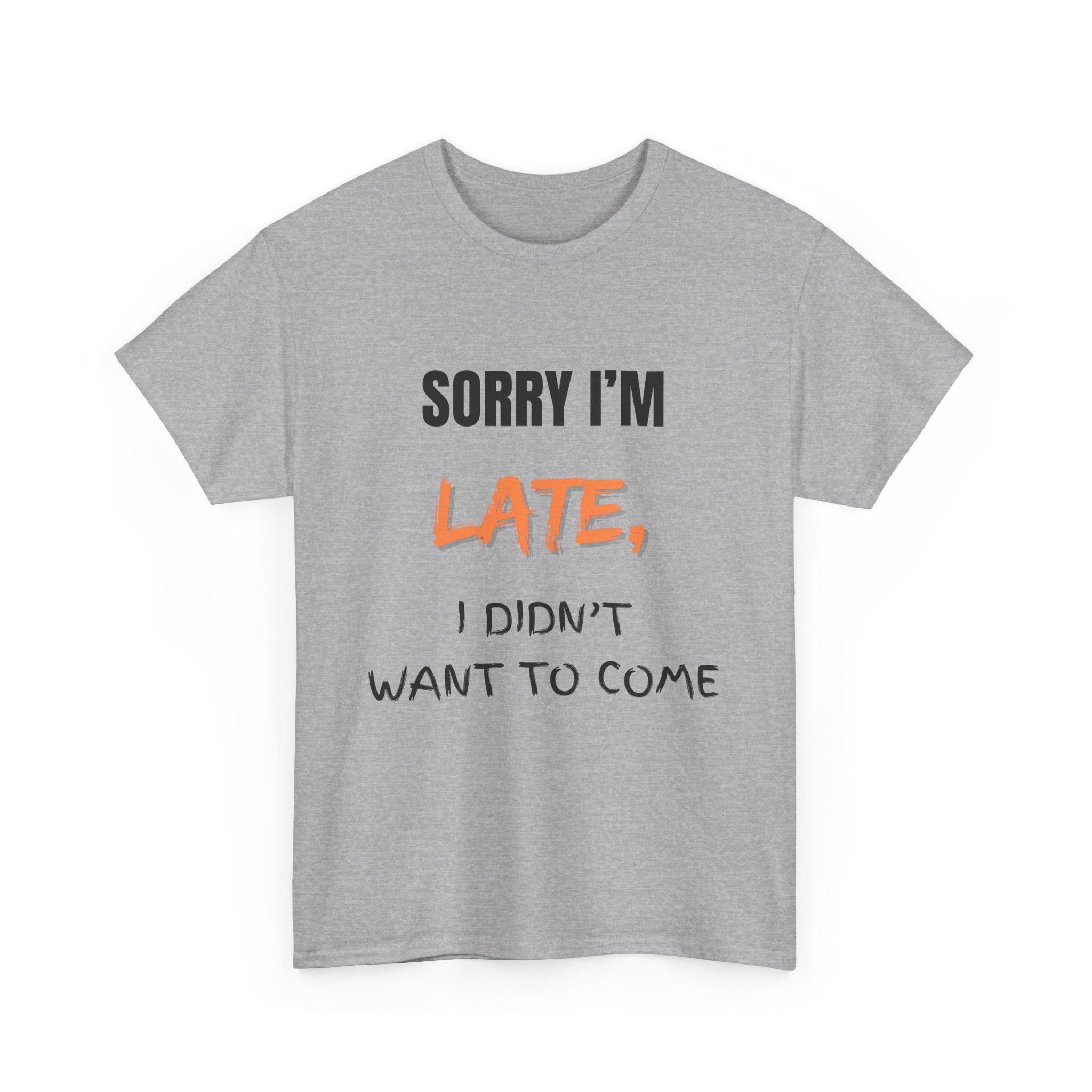 Sorry I'm Late, I Didn't Want To Come, Unisex T-Shirt