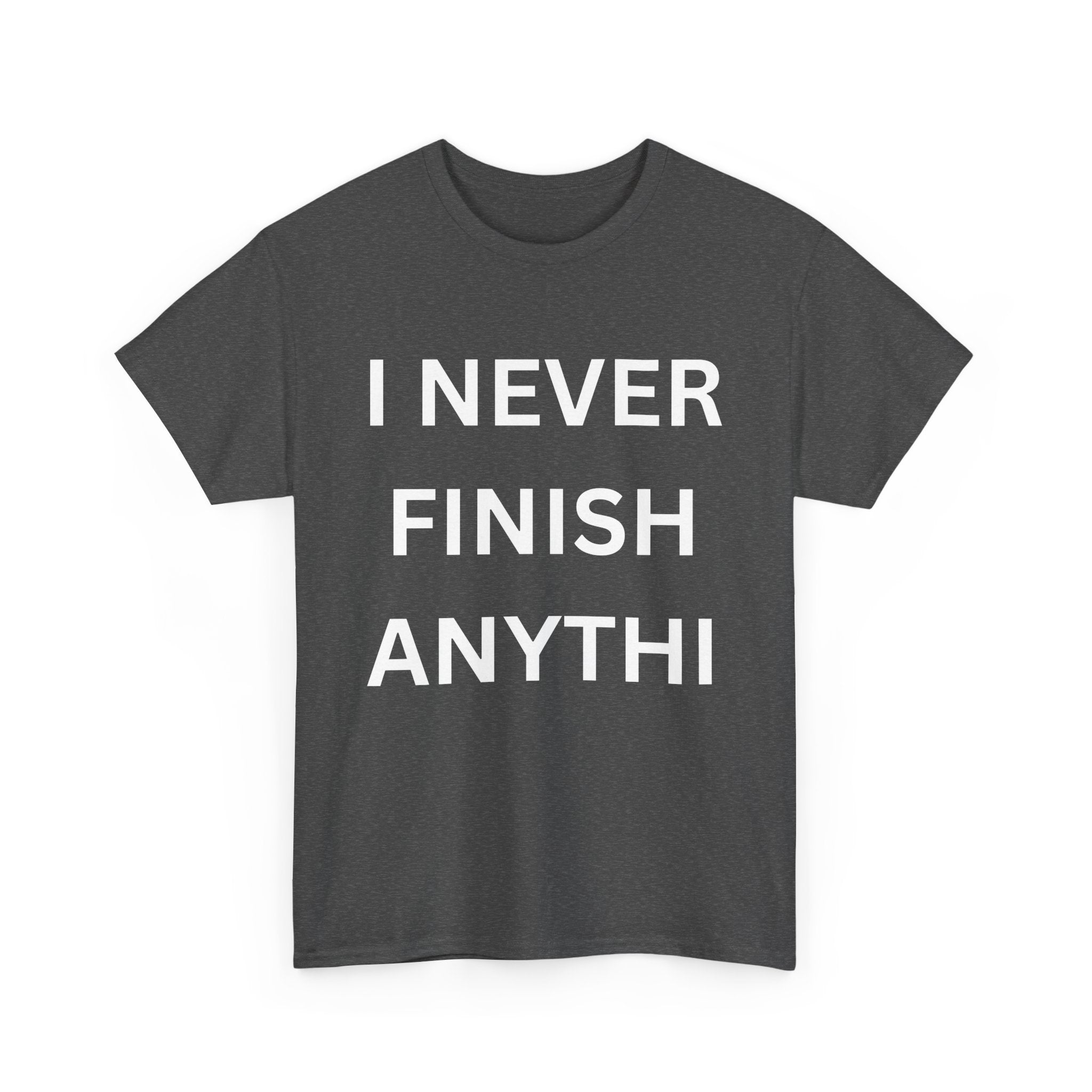 I Never Finish Anythi... Funny Unisex T-Shirt