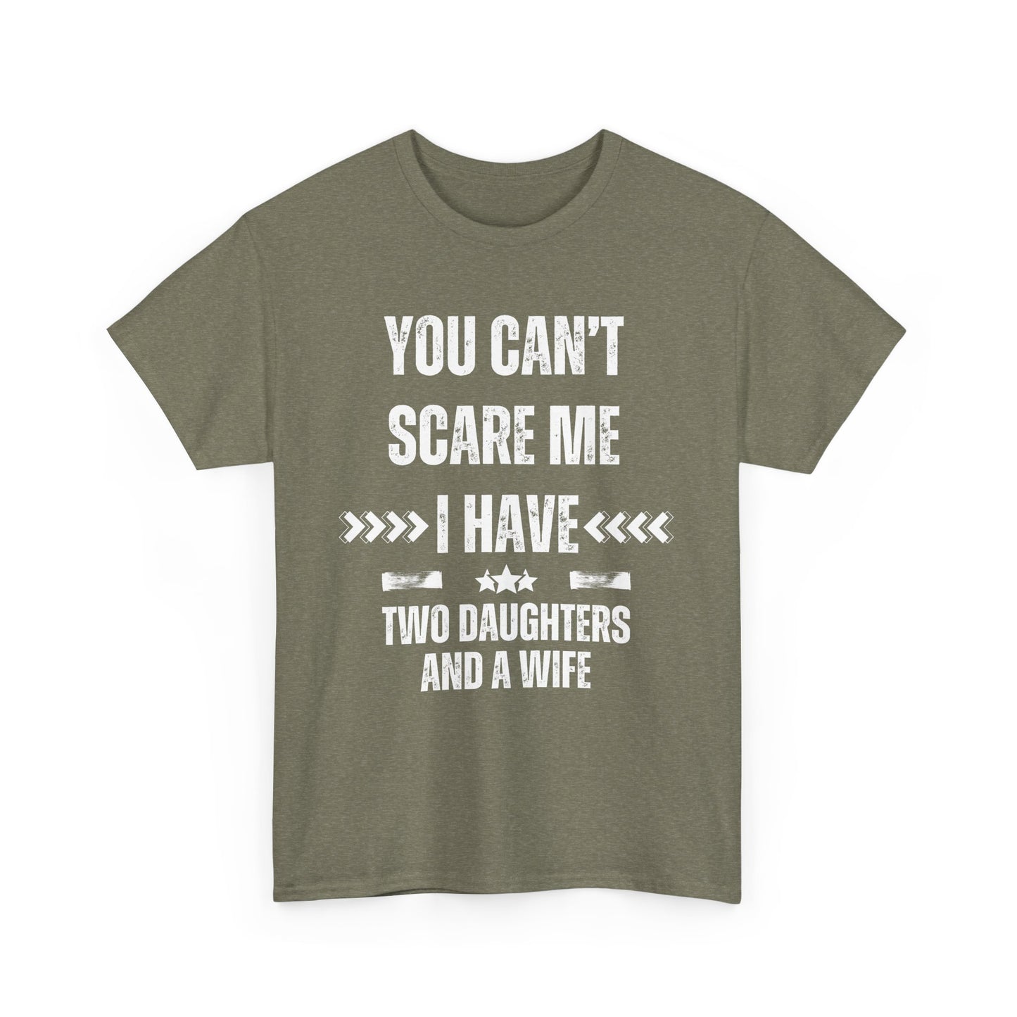 You Can't Scare Me, I Have Two Daughters and a Wife, Funny T-Shirt