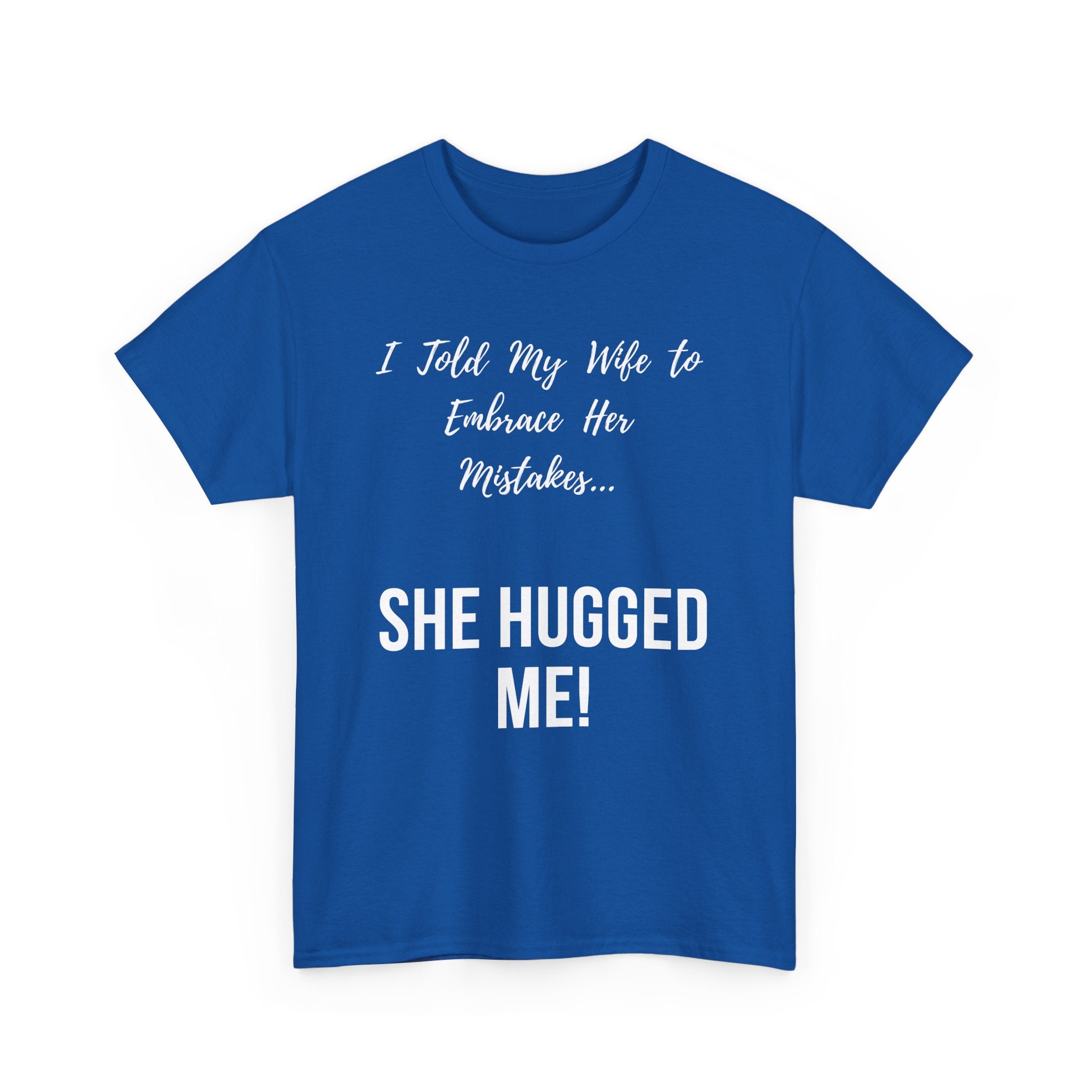 I Told My Wife to Embrace Her Mistakes... She Hugged Me, Funny T-Shirt