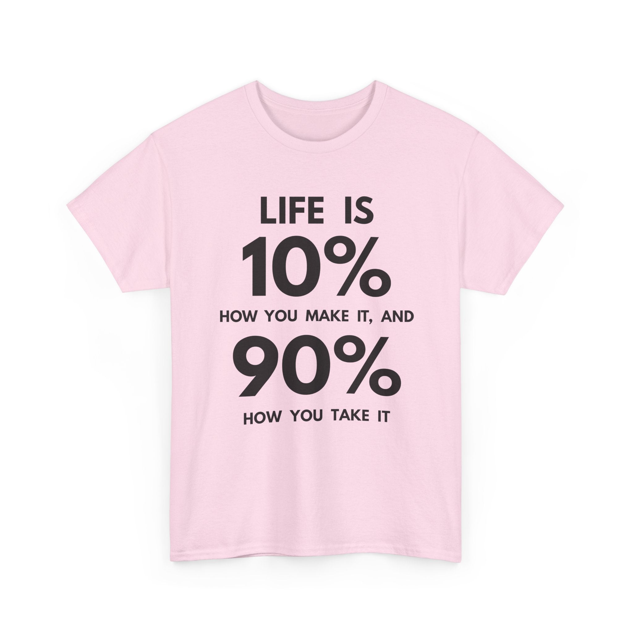 Life is 10% How You Make It, 90% How You Take It T-Shirt | Motivational Tee