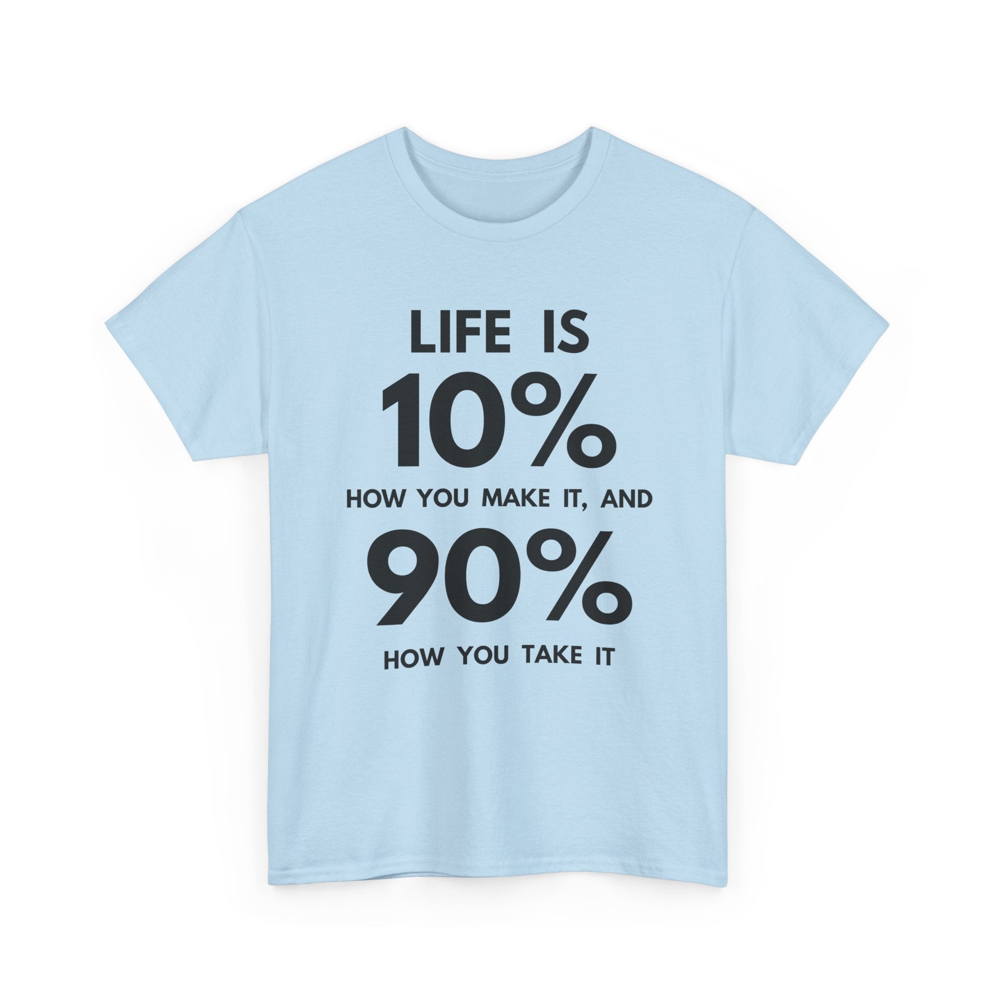 Life is 10% How You Make It, 90% How You Take It T-Shirt | Motivational Tee
