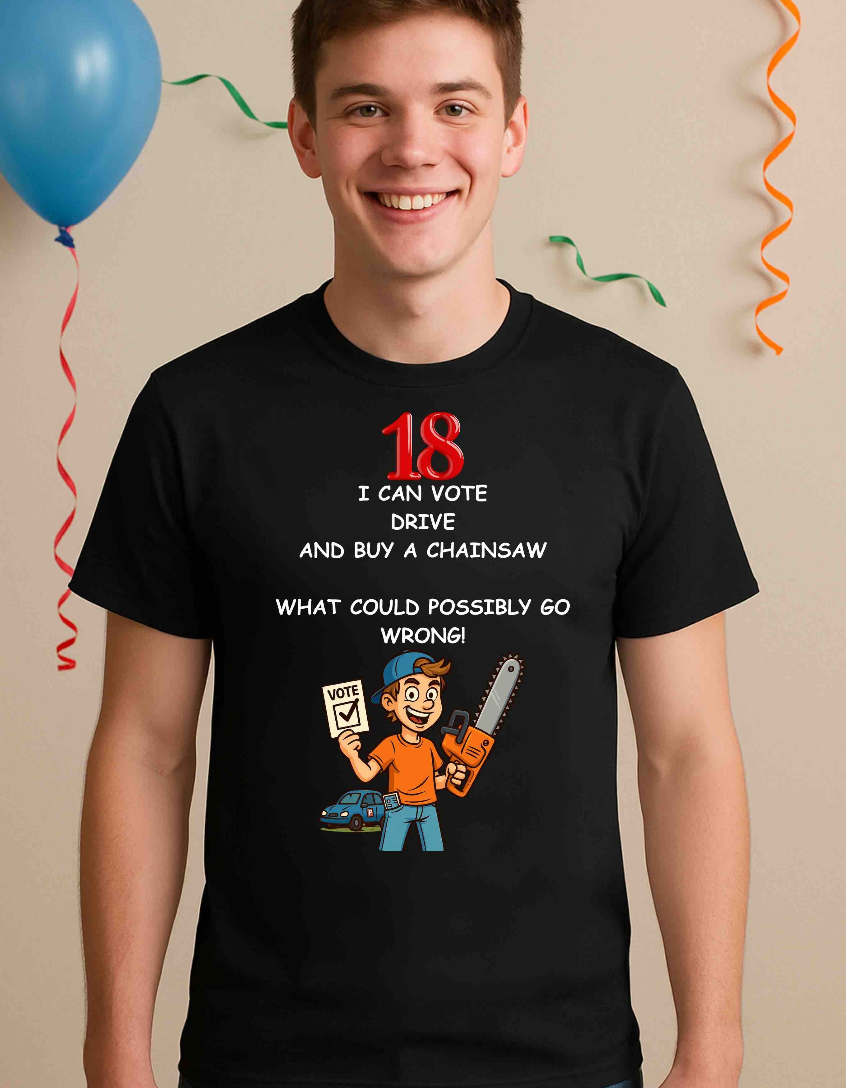Funny 18th Birthday T-Shirt – Vote, Drive, Buy a Chainsaw | What!
