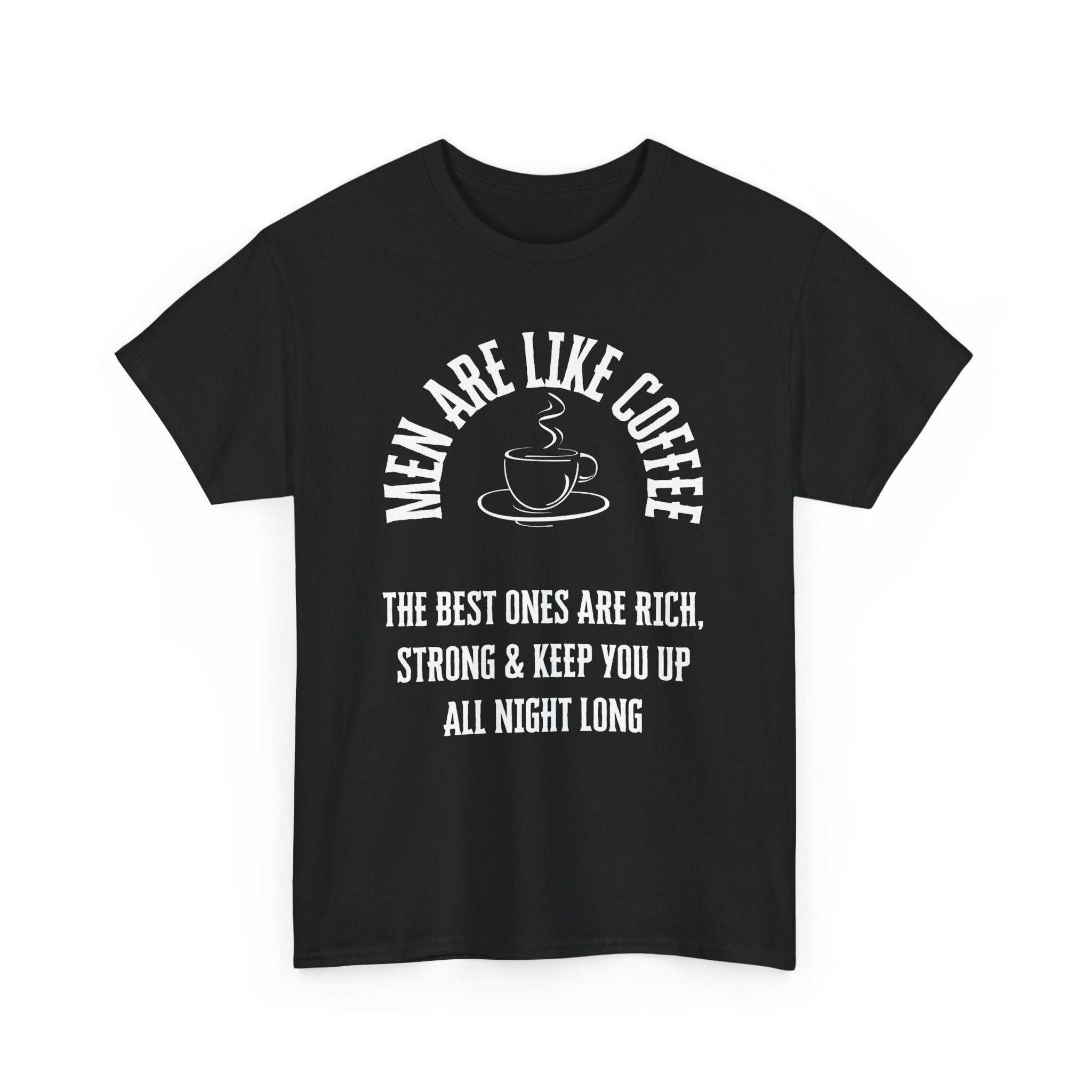 Men Are Like Coffee – Rich, Strong & Keep You Up All Night, Funny T-Shirt
