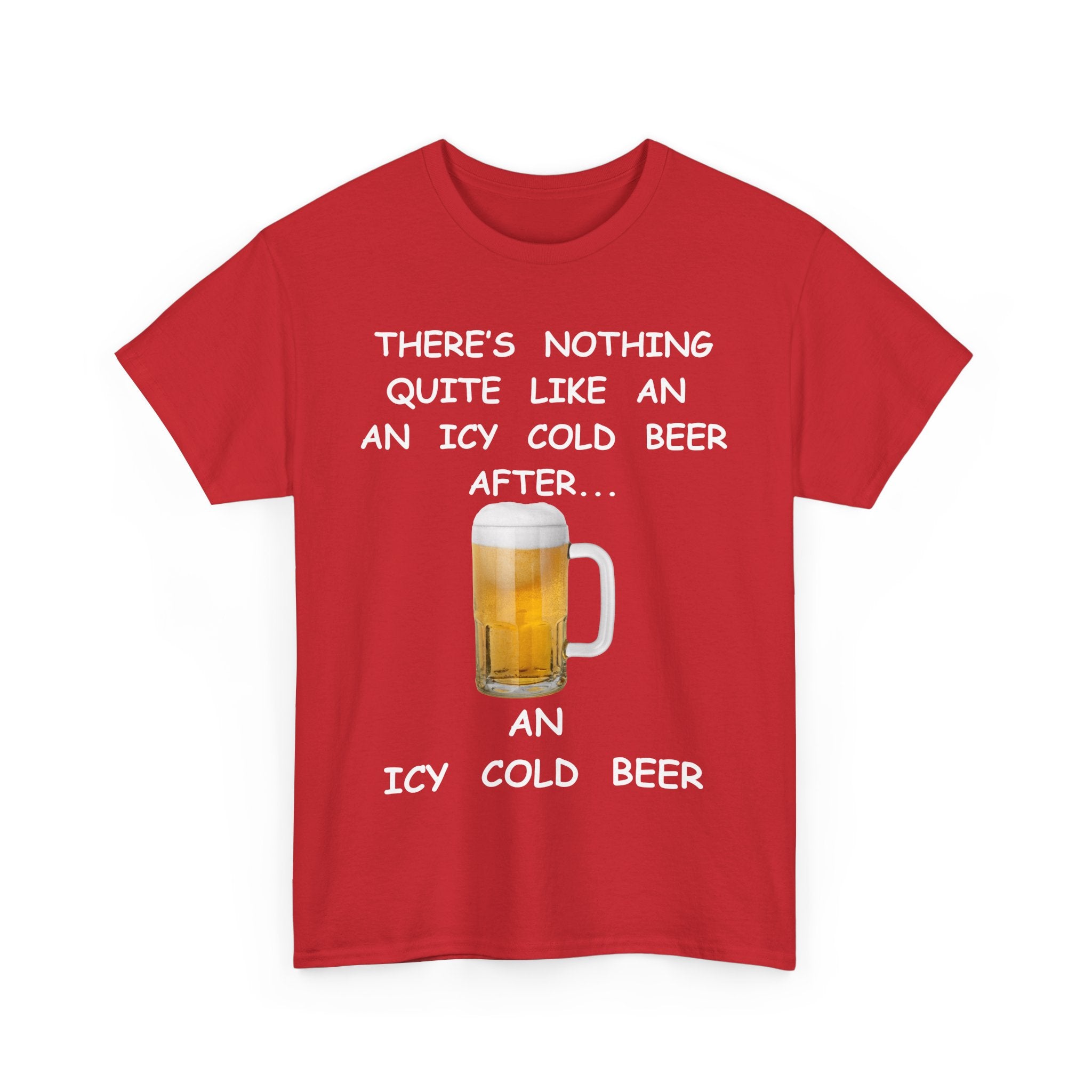 There's Nothing Like an Icy Cold Beer, After an Icy Cold Beer | Funny Beer T-Shirt