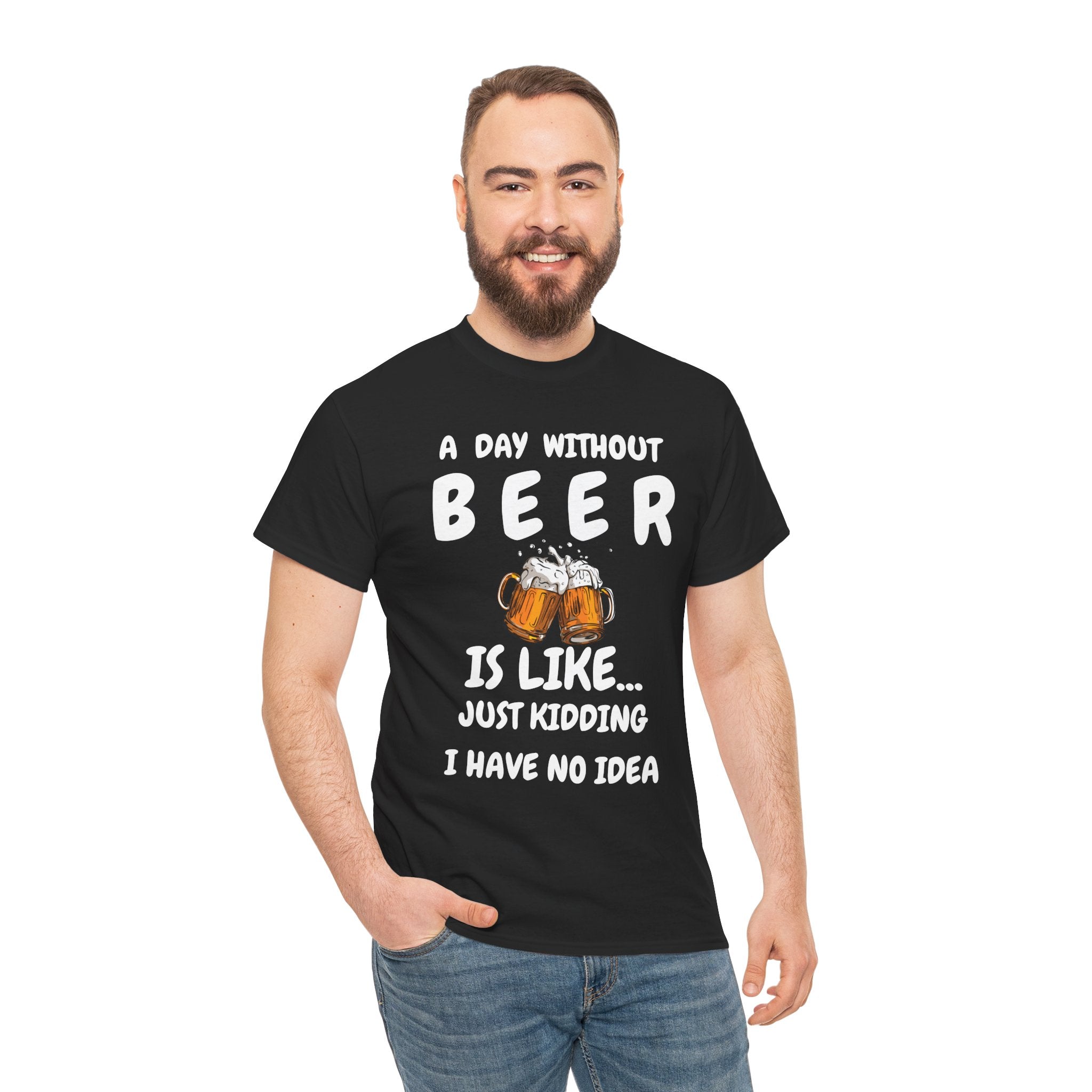 Funny Beer T-Shirt - A Day Without Beer | Just Kidding