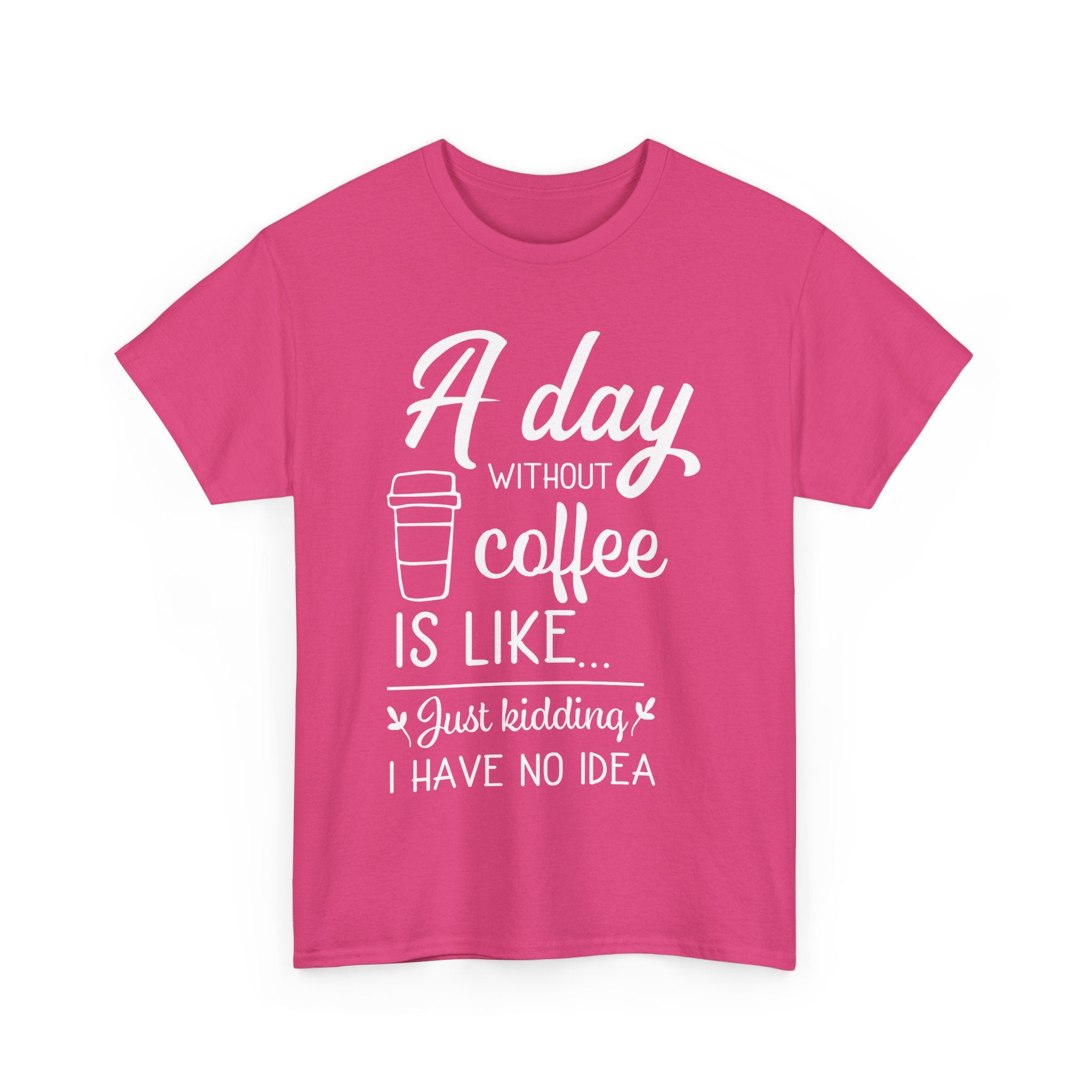 A Day Without Coffee Is Like... Just Kidding, No Idea! | Funny Coffee T-Shirt