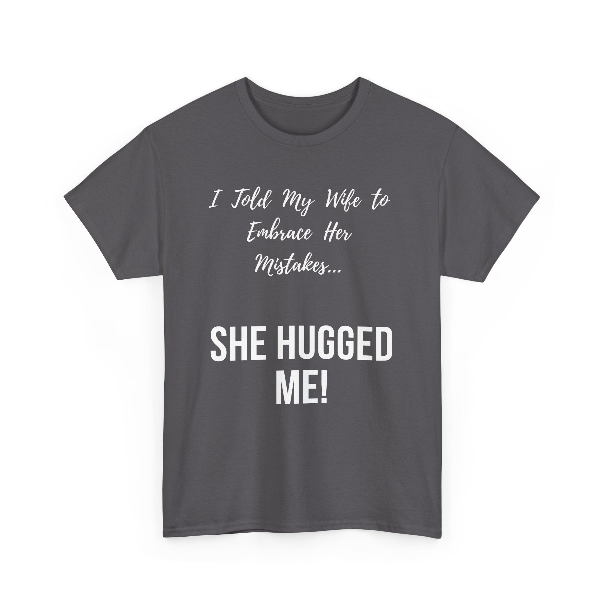 I Told My Wife to Embrace Her Mistakes... She Hugged Me, Funny T-Shirt