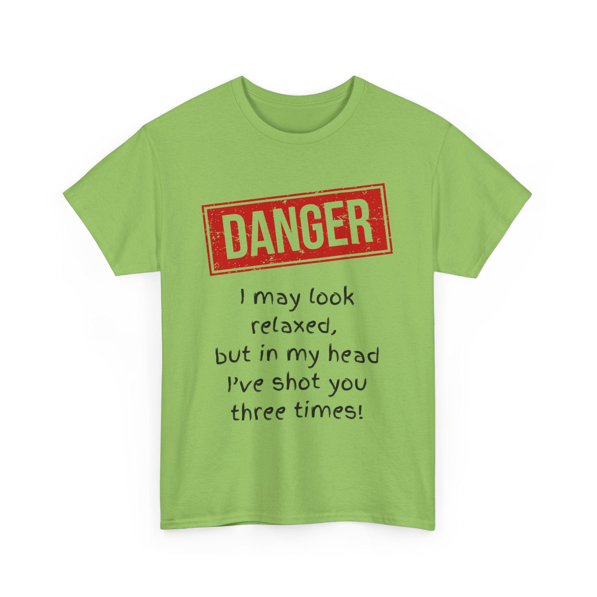 Danger – I May Look Relaxed, But in My Head I’ve Shot You Three Times, Funny T-Shirt