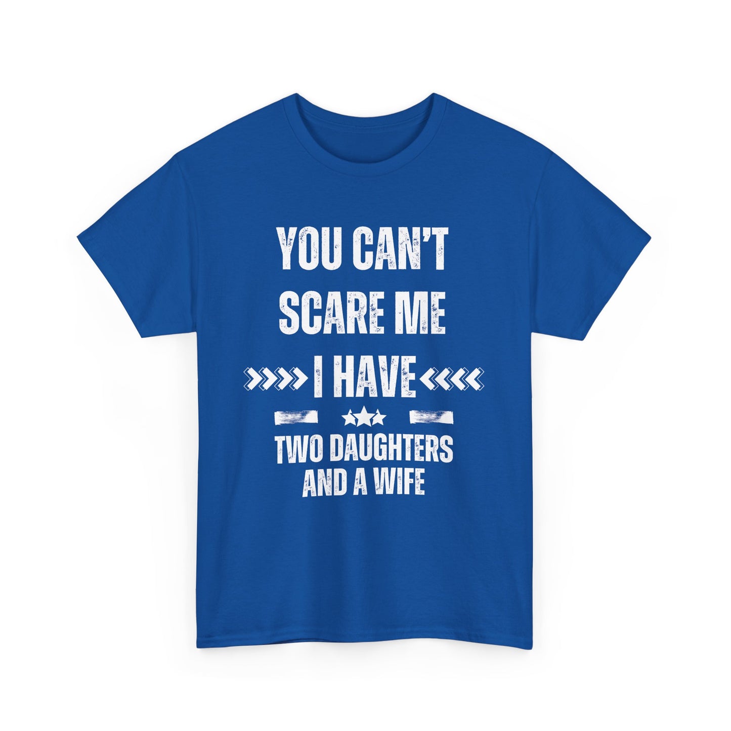 You Can't Scare Me, I Have Two Daughters and a Wife, Funny T-Shirt