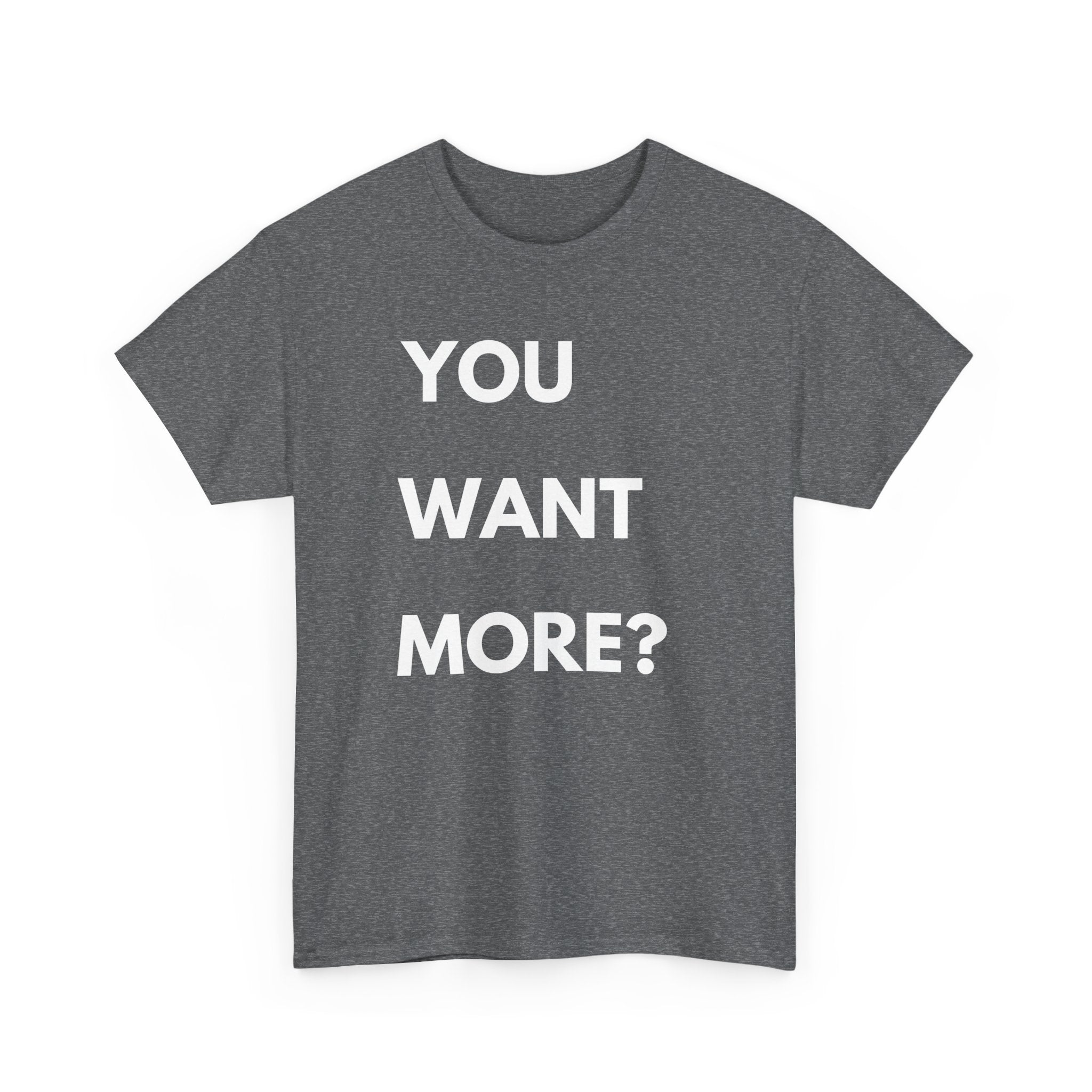 You Want More? T-Shirt – Bold & Cheeky Statement Tee