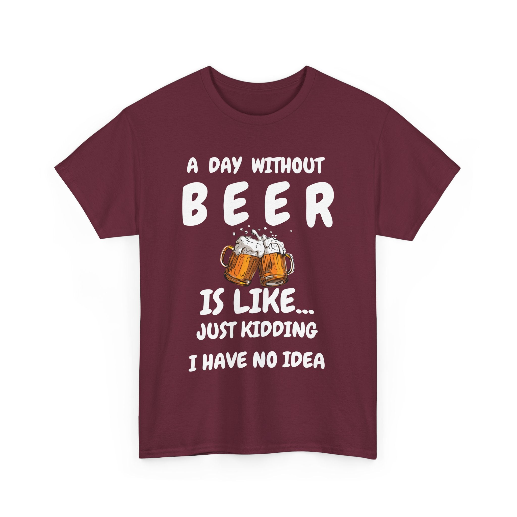 Funny Beer T-Shirt - A Day Without Beer | Just Kidding