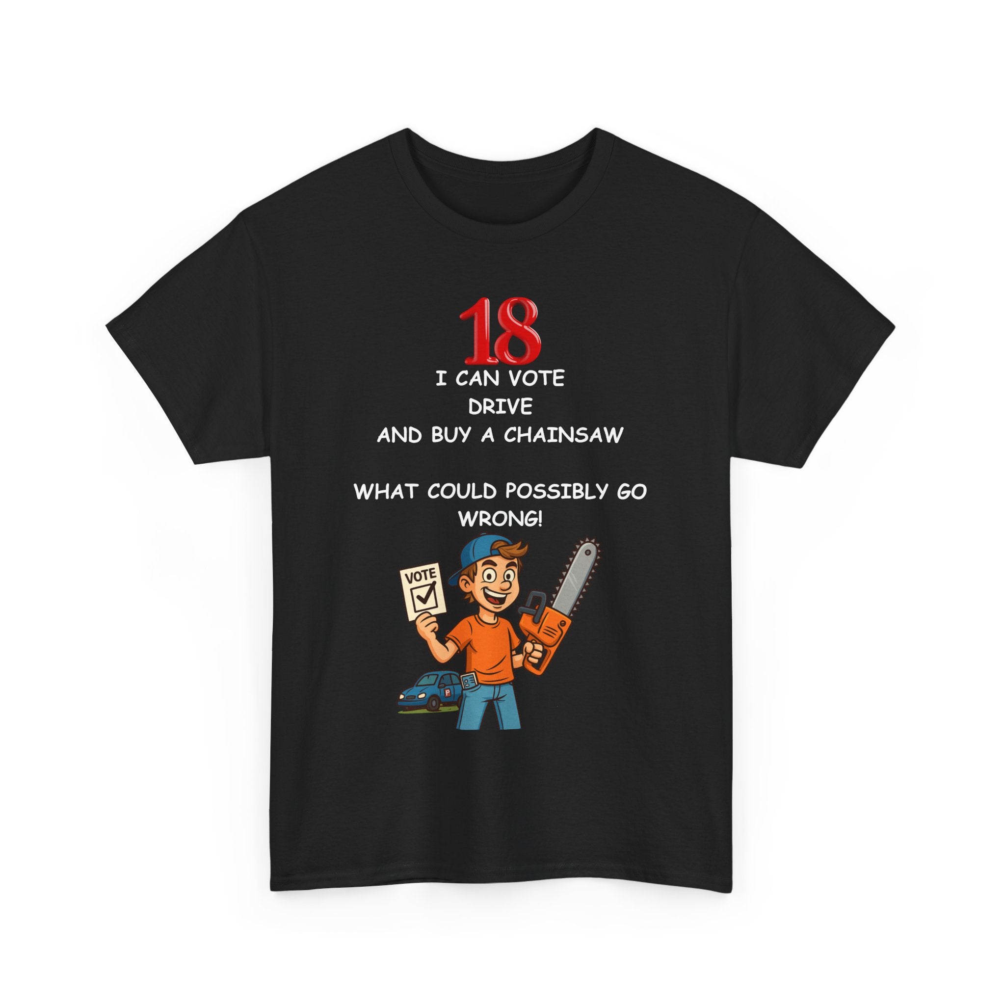 Funny 18th birthday T-shirt with text: “18: I can vote, drive and buy a chainsaw. What could possibly go wrong?” – shown on a male model wearing casual jeans