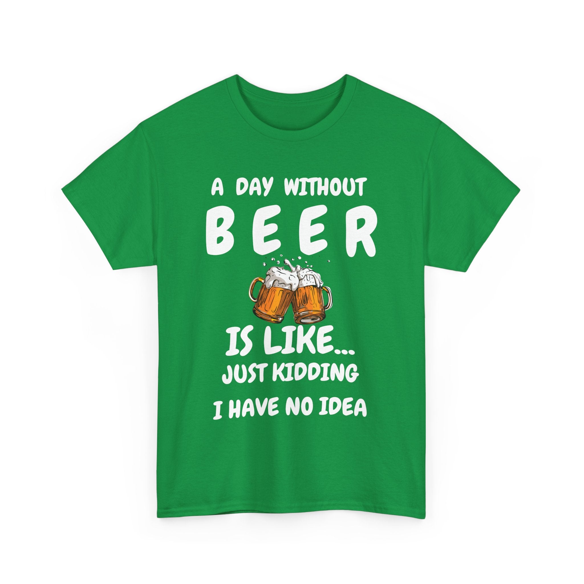 Funny Beer T-Shirt - A Day Without Beer | Just Kidding