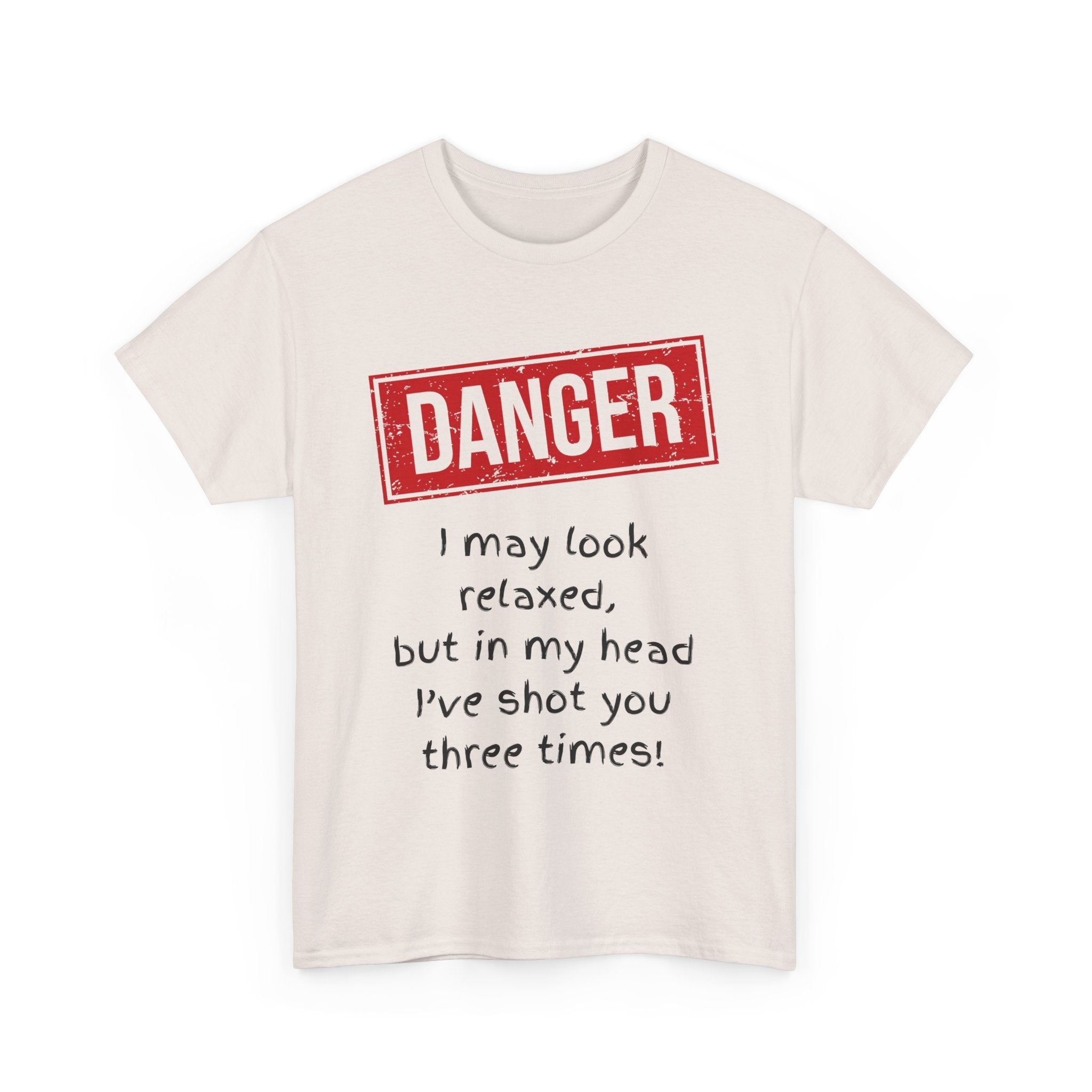 Danger – I May Look Relaxed, But in My Head I’ve Shot You Three Times, Funny T-Shirt