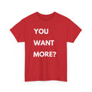 You Want More? Unisex T-Shirt