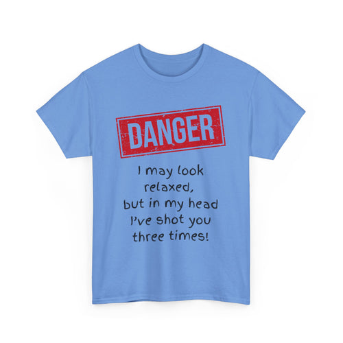 Danger – I May Look Relaxed, But in My Head I’ve Shot You Three Times, Funny T-Shirt