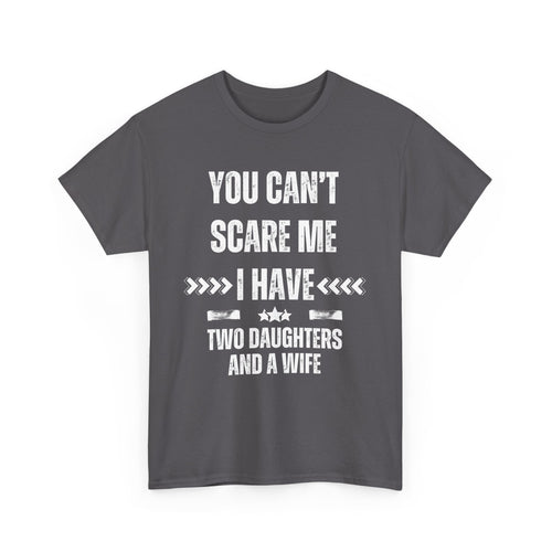 You Can't Scare Me – I Have Two Daughters and a Wife T-Shirt | Funny Family Tee
