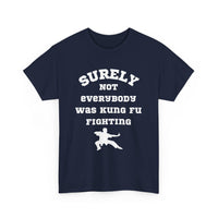 Surely Not Everybody Was Kung Fu Fighting, Unisex T-Shirt