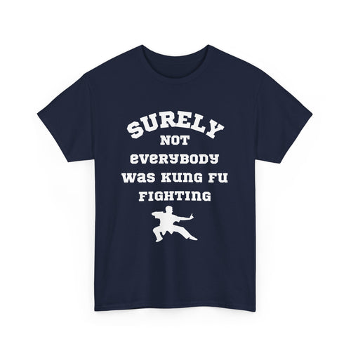 Surely Not Everybody Was Kung Fu Fighting, Unisex T-Shirt