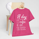 A Day Without Coffee Is Like... Just Kidding, No Idea! | Funny Coffee T-Shirt