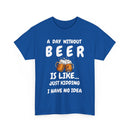 Funny Beer T-Shirt - A Day Without Beer | Just Kidding