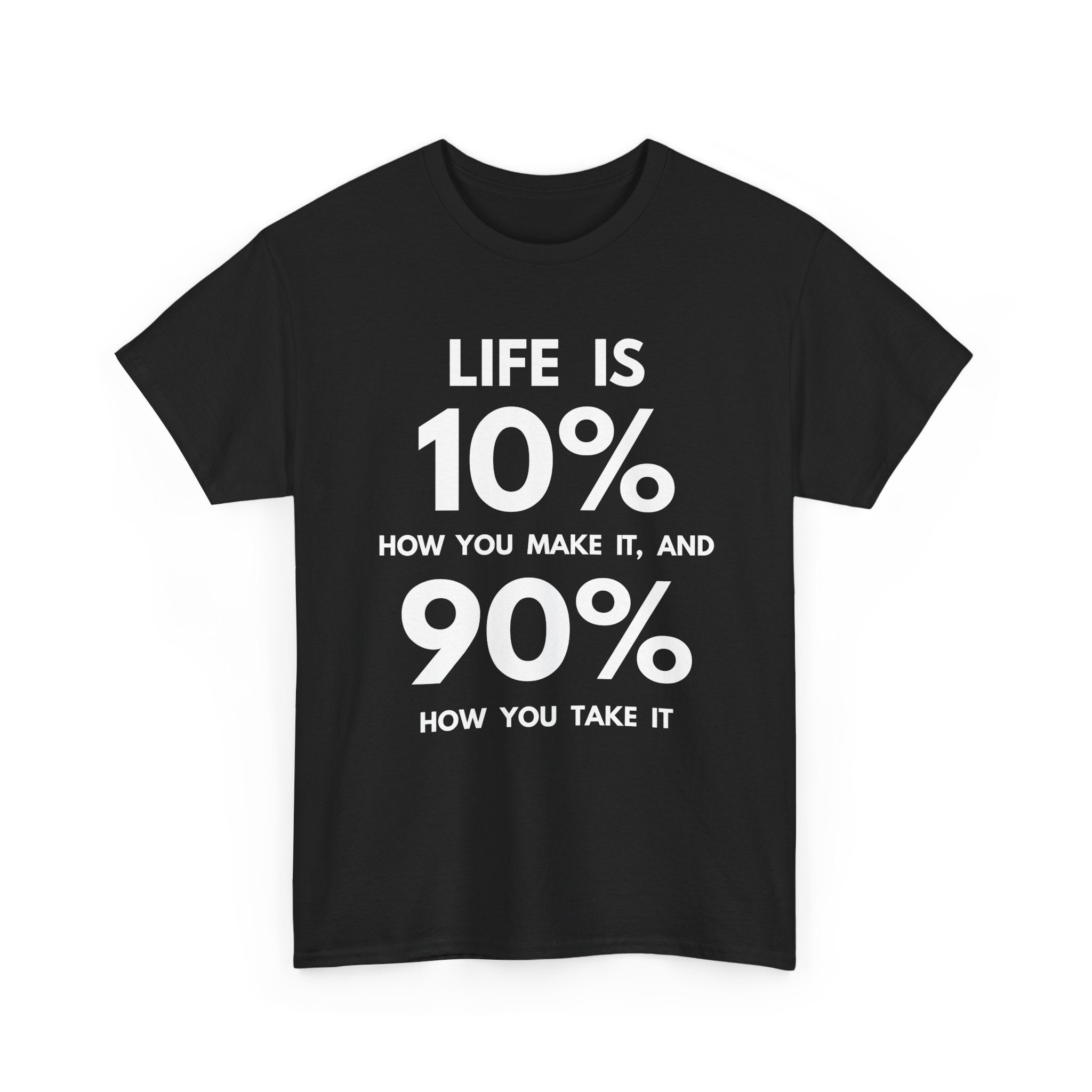 Life is 10% How You Make It, 90% How You Take It T-Shirt | Motivational Tee