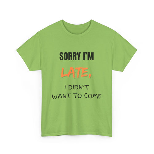Sorry I'm Late, I Didn't Want To Come, Unisex T-Shirt