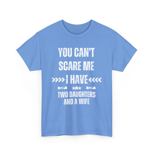 You Can't Scare Me – I Have Two Daughters and a Wife T-Shirt | Funny Family Tee