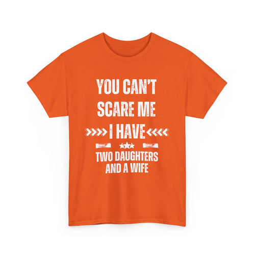 You Can't Scare Me – I Have Two Daughters and a Wife T-Shirt | Funny Family Tee