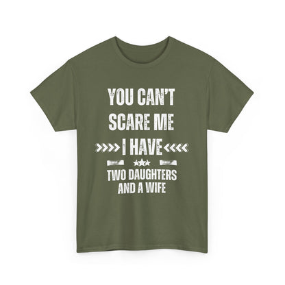 You Can't Scare Me, I Have Two Daughters and a Wife, Funny T-Shirt