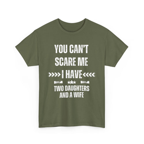 You Can't Scare Me – I Have Two Daughters and a Wife T-Shirt | Funny Family Tee