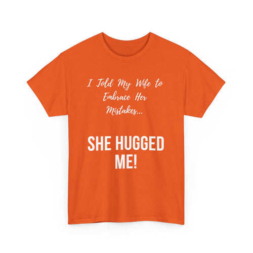I Told My Wife to Embrace Her Mistakes... She Hugged Me, Funny T-Shirt