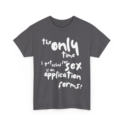 The Only Time I Get Asked for Sex Is on Forms T-Shirt – Funny Adult Humor Tee 😆📄👕