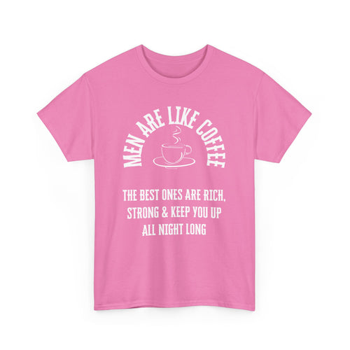 Men Are Like Coffee – Rich, Strong & Keep You Up All Night, Funny T-Shirt