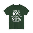 Life is 10% How You Make It, 90% How You Take It T-Shirt | Motivational Tee