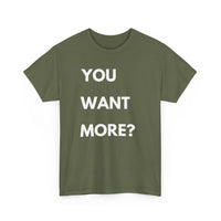 You Want More? T-Shirt – Bold & Cheeky Statement Tee